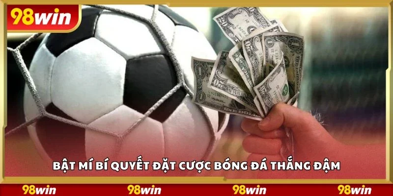 Bật mí bí quyết đặt cược bóng đá thắng đậm