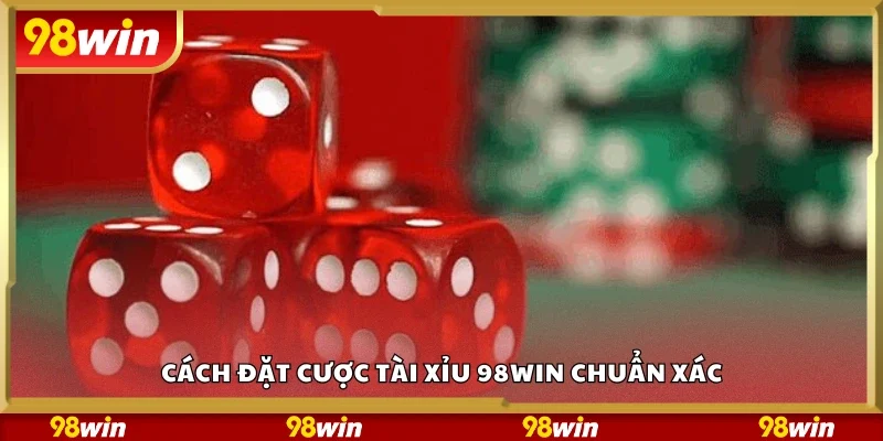 Cách đặt cược tài xỉu 98Win chuẩn xác