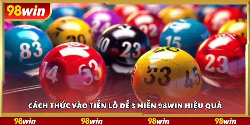 Cách thức vào tiền lô đề 3 miền 98Win hiệu quả