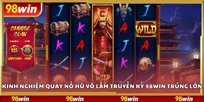 Kinh nghiệm quay nổ hũ Võ Lâm Truyền Kỳ 98Win trúng lớn