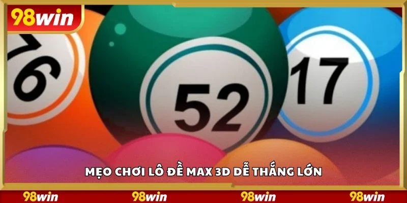 Mẹo chơi lô đề max 3d dễ thắng lớn