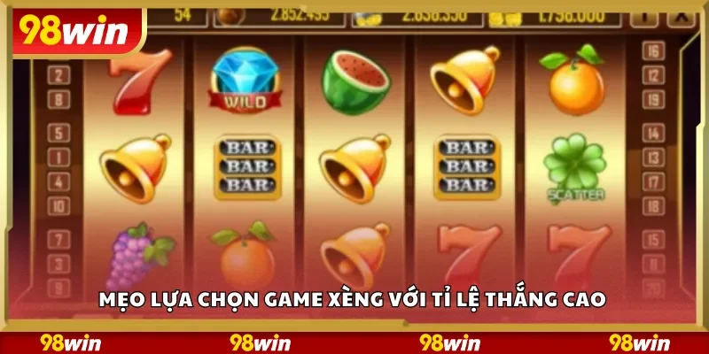 Mẹo lựa chọn game xèng với tỉ lệ thắng cao 
