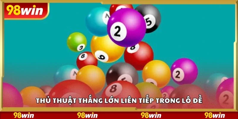 Thủ thuật thắng lớn liên tiếp trong lô đề