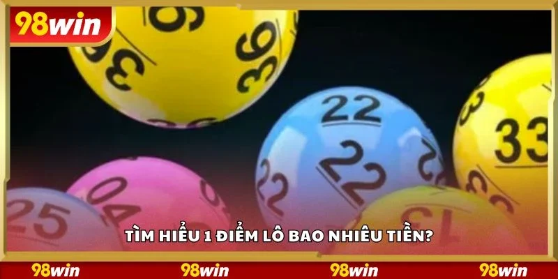 Tìm hiểu 1 điểm lô bao nhiêu tiền?