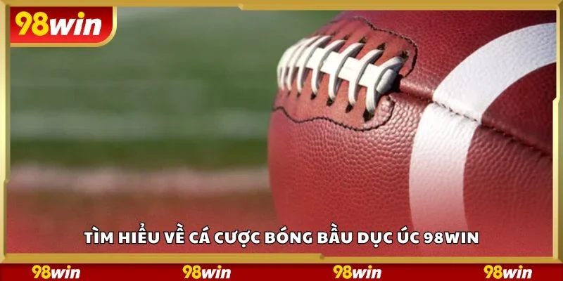 Tìm hiểu về cá cược bóng bầu dục Úc 98Win