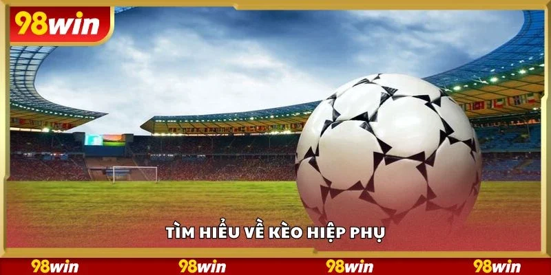 Tìm hiểu về kèo hiệp phụ