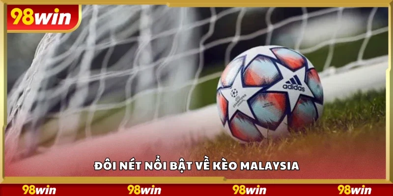 Vài nét nổi bật về kèo Malaysia